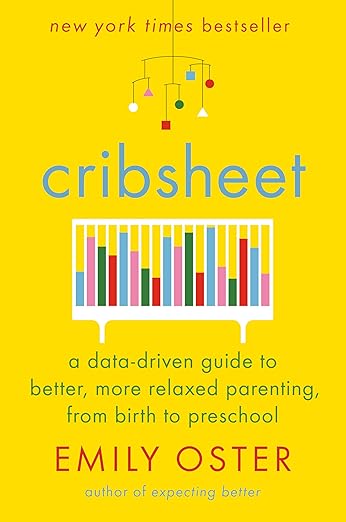 Cribsheet: A Data-Driven Guide to Better, More Relaxed Parenting, from Birth to Preschool by Emily Oster